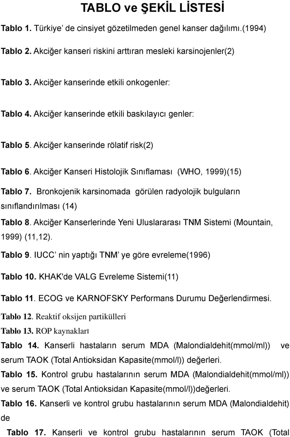 Akciğer Kanseri Histolojik Sınıflaması (WHO, 1999)(15) Tablo 7. Bronkojenik karsinomada görülen radyolojik bulguların sınıflandırılması (14) Tablo 8.