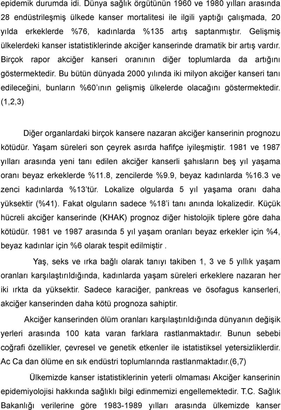 Gelişmiş ülkelerdeki kanser istatistiklerinde akciğer kanserinde dramatik bir artış vardır. Birçok rapor akciğer kanseri oranının diğer toplumlarda da artığını göstermektedir.