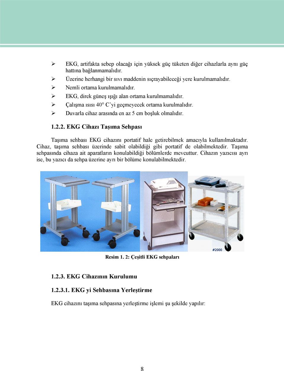 2. EKG Cihazı Taşıma Sehpası Taşıma sehbası EKG cihazını portatif hale getirebilmek amacıyla kullanılmaktadır. Cihaz, taşıma sehbası üzerinde sabit olabildiği gibi portatif de olabilmektedir.