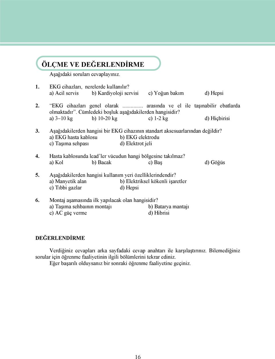 Aşağıdakilerden hangisi bir EKG cihazının standart aksesuarlarından değildir? a) EKG hasta kablosu b) EKG elektrodu c) Taşıma sehpası d) Elektrot jeli 4.