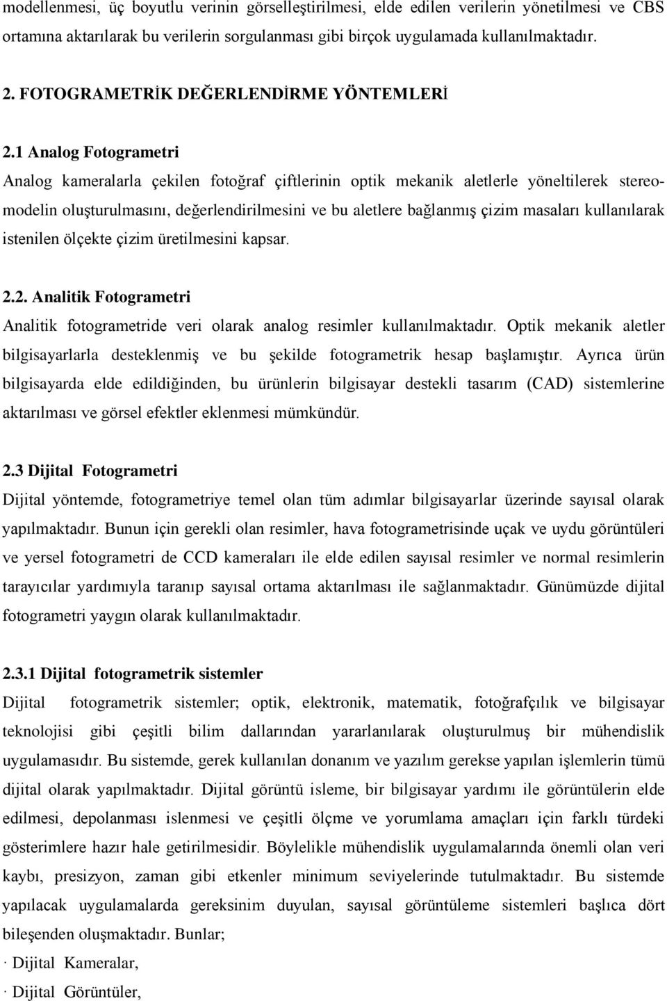 1 Analog Fotogrametri Analog kameralarla çekilen fotoğraf çiftlerinin optik mekanik aletlerle yöneltilerek stereomodelin oluşturulmasını, değerlendirilmesini ve bu aletlere bağlanmış çizim masaları