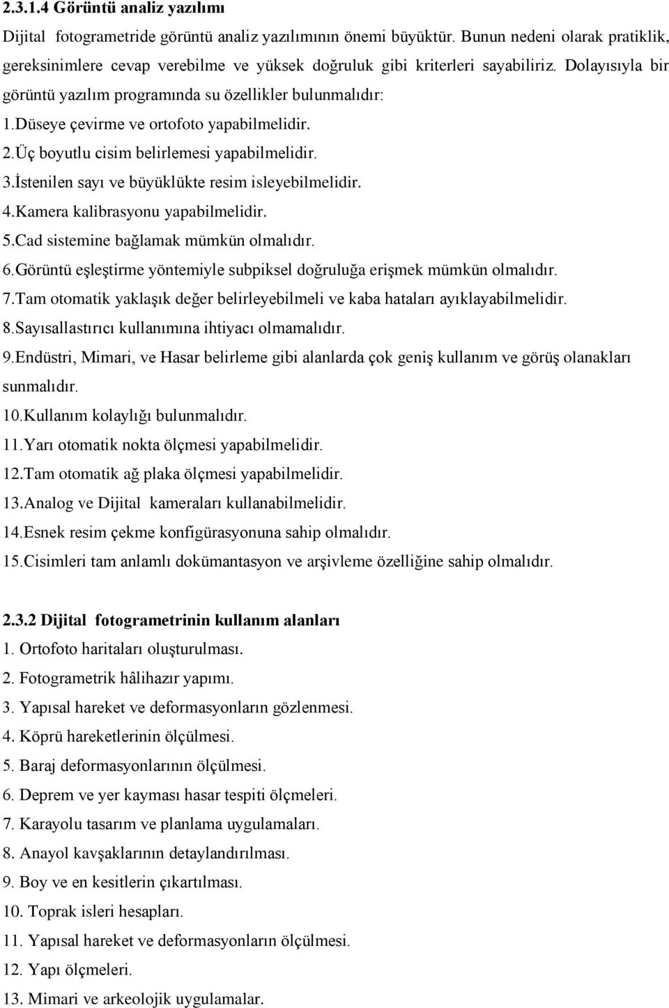 Düseye çevirme ve ortofoto yapabilmelidir. 2.Üç boyutlu cisim belirlemesi yapabilmelidir. 3.İstenilen sayı ve büyüklükte resim isleyebilmelidir. 4.Kamera kalibrasyonu yapabilmelidir. 5.