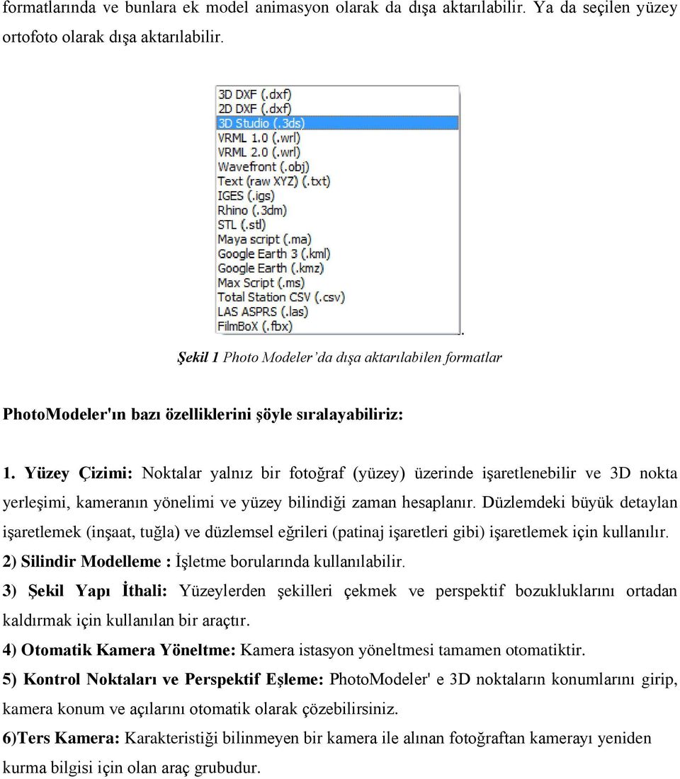 Yüzey Çizimi: Noktalar yalnız bir fotoğraf (yüzey) üzerinde işaretlenebilir ve 3D nokta yerleşimi, kameranın yönelimi ve yüzey bilindiği zaman hesaplanır.