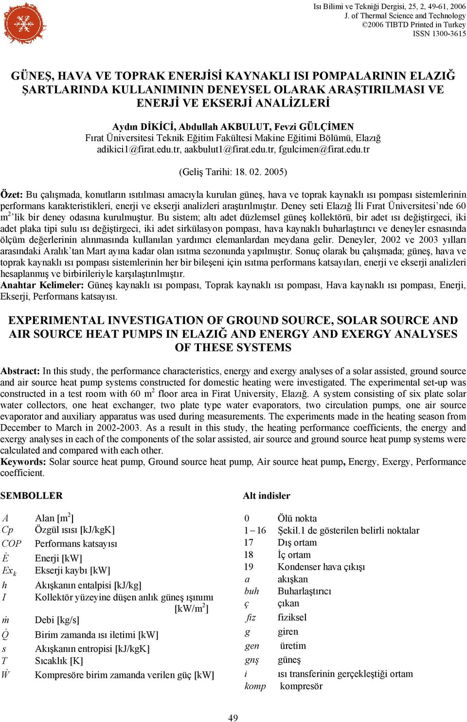 ENERJİ VE EKSERJİ ANALİZLERİ Aydın DİKİCİ, Abdullah AKBULUT, Fevzi GÜLÇİMEN Fırat Üniversitesi Teknik Eğitim Fakültesi Makine Eğitimi Bölümü, Elazığ adikici1@firat.edu.tr, aakbulut1@firat.edu.tr, fgulcimen@firat.