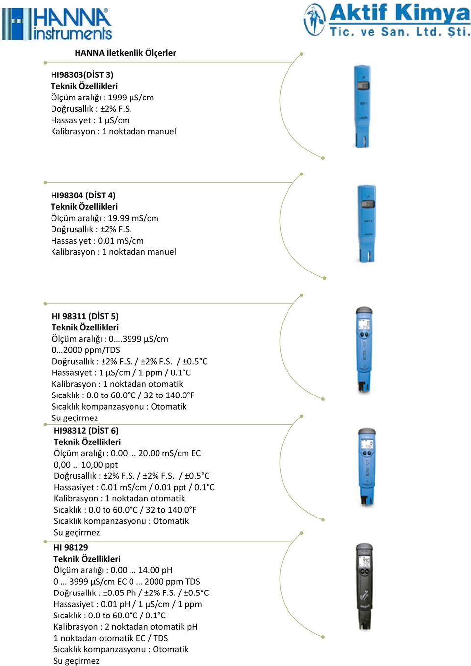 0 to 60.0 C / 32 to 140.0 F HI98312 (DİST 6) Ölçüm aralığı : 0.00 20.00 ms/cm EC 0,00 10,00 ppt Doğrusallık : ±2% F.S. / ±2% F.S. / ±0.5 C Hassasiyet : 0.01 ms/cm / 0.01 ppt / 0.