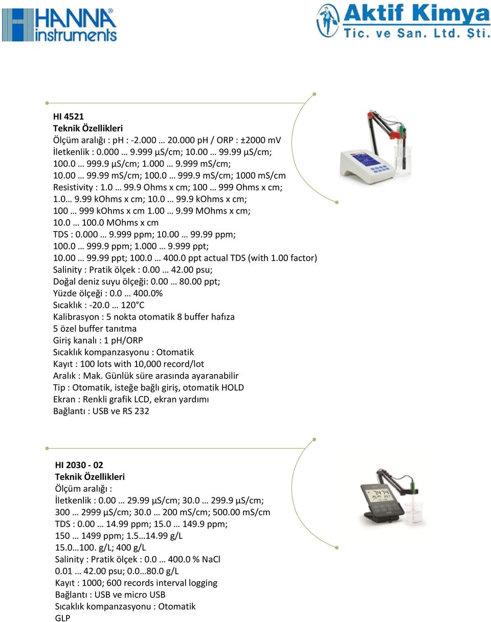 00 99.99 ppt; 100.0 400.0 ppt actual TDS (with 1.00 factor) Salinity : Pratik ölçek : 0.00 42.00 psu; Doğal deniz suyu ölçeği: 0.00 80.00 ppt; Yüzde ölçeği : 0.0 400.0% Sıcaklık : -20.