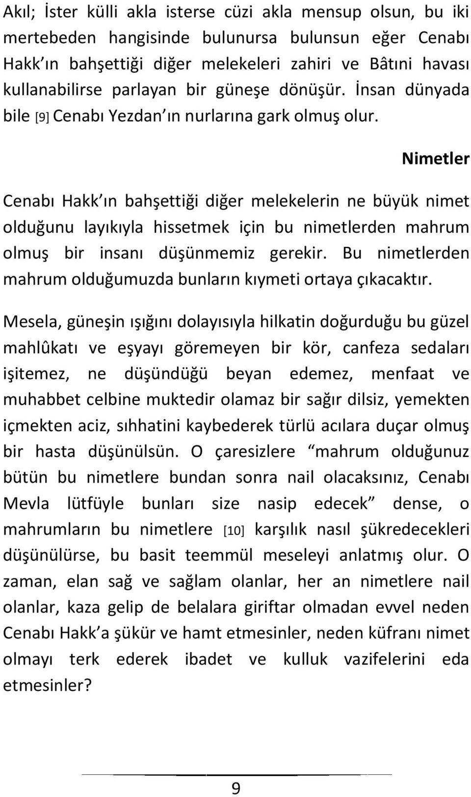 Nimetler Cenabı Hakk ın bahşettiği diğer melekelerin ne büyük nimet olduğunu layıkıyla hissetmek için bu nimetlerden mahrum olmuş bir insanı düşünmemiz gerekir.