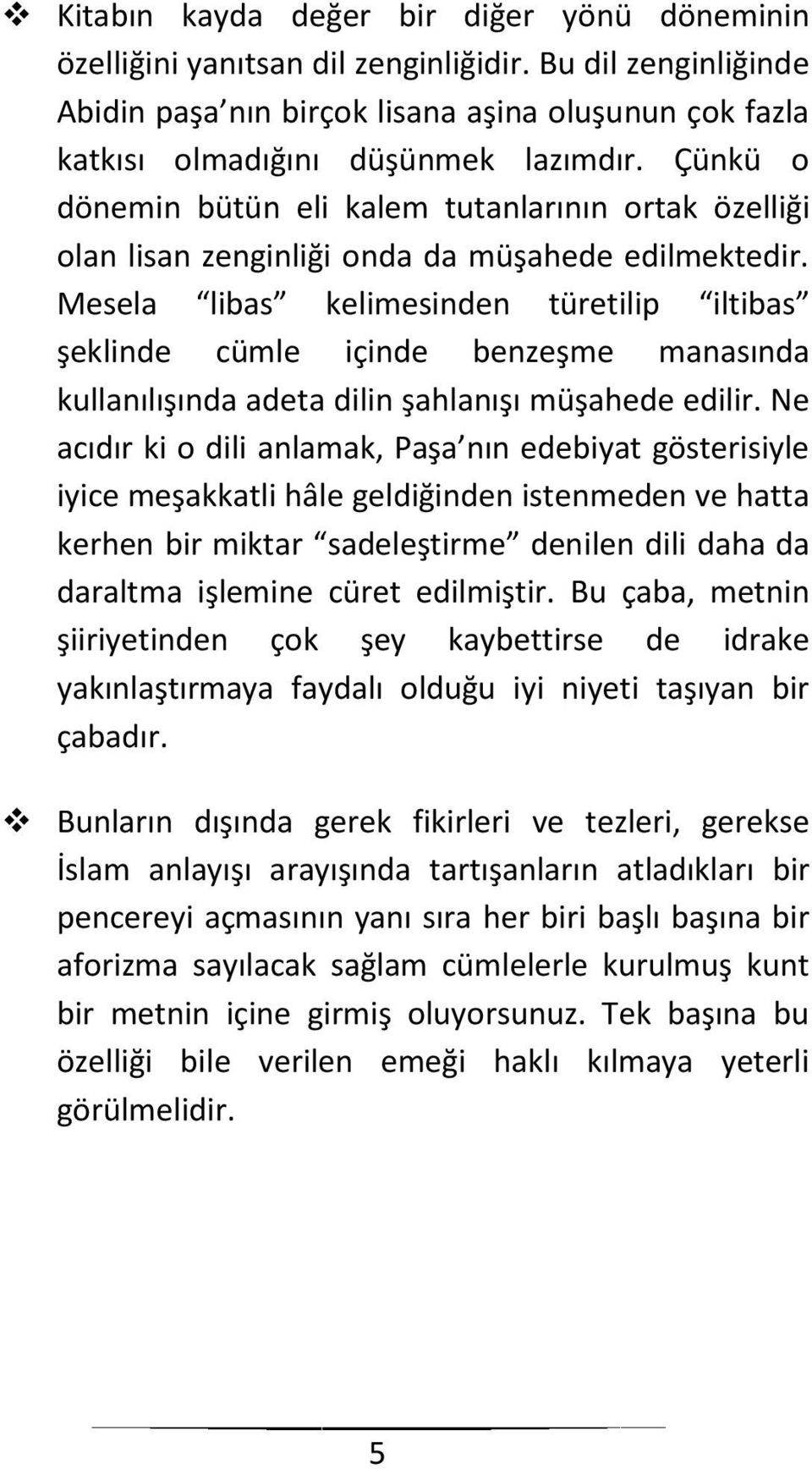 Mesela libas kelimesinden türetilip iltibas şeklinde cümle içinde benzeşme manasında kullanılışında adeta dilin şahlanışı müşahede edilir.