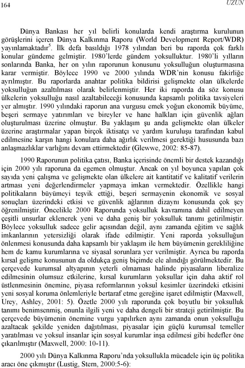 1980 li yılların sonlarında Banka, her on yılın raporunun konusunu yoksulluğun oluşturmasına karar vermiştir. Böylece 1990 ve 2000 yılında WDR nin konusu fakirliğe ayrılmıştır.