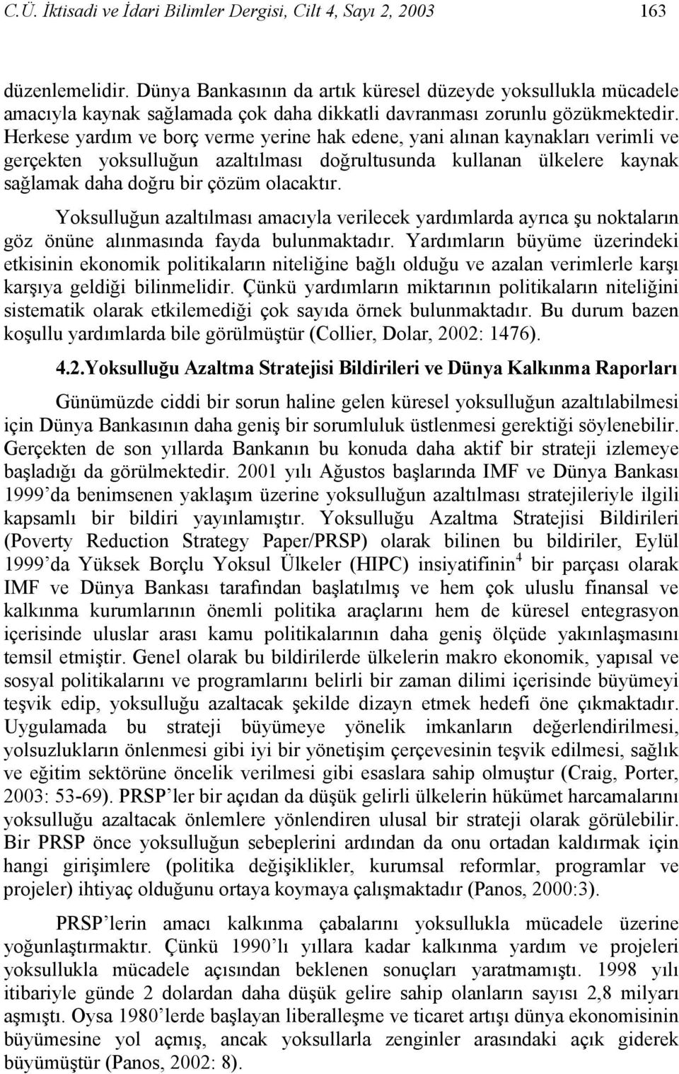 Herkese yardım ve borç verme yerine hak edene, yani alınan kaynakları verimli ve gerçekten yoksulluğun azaltılması doğrultusunda kullanan ülkelere kaynak sağlamak daha doğru bir çözüm olacaktır.