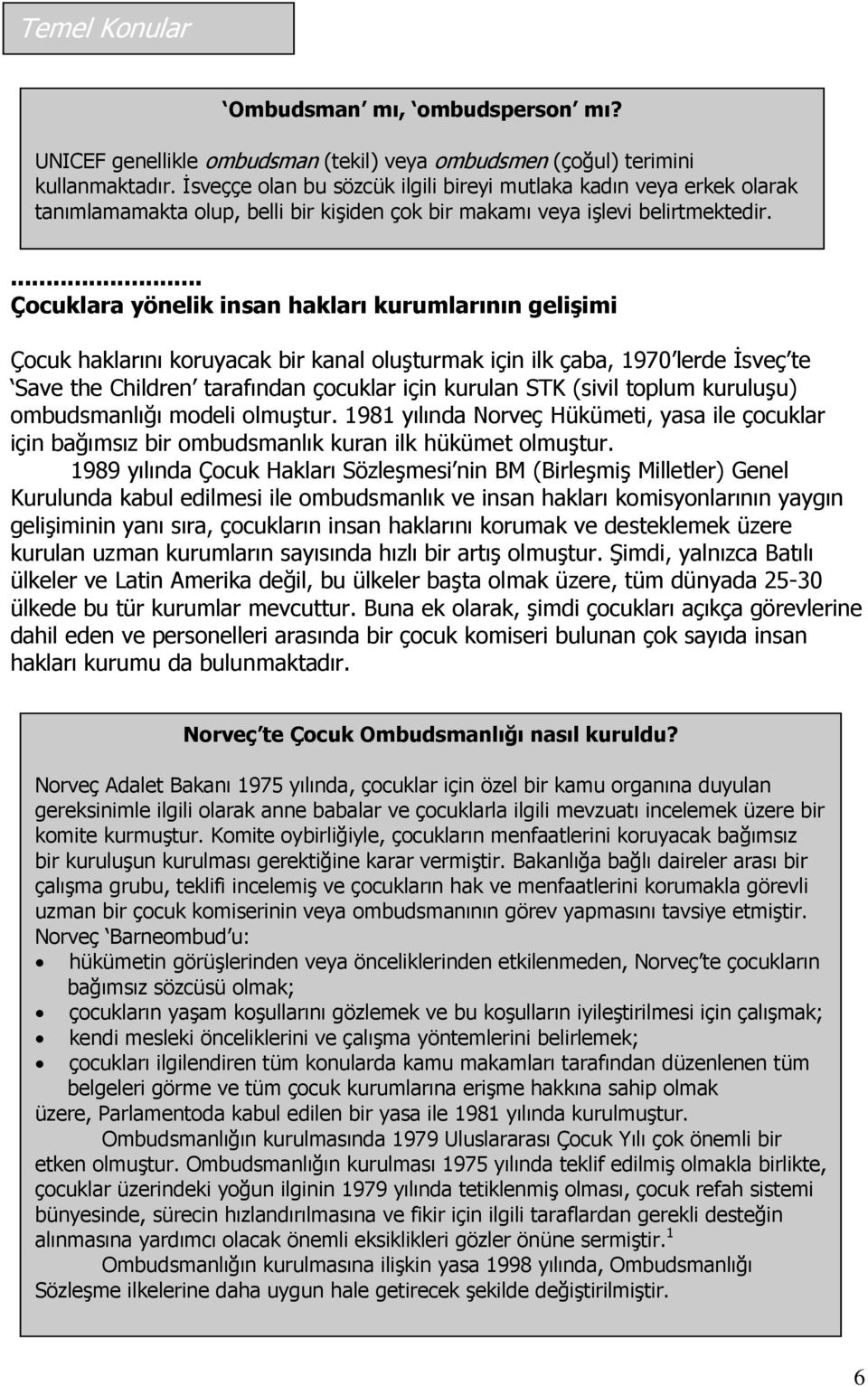 ... Çocuklara yönelik insan hakları kurumlarının geliģimi Çocuk haklarını koruyacak bir kanal oluģturmak için ilk çaba, 1970 lerde Ġsveç te Save the Children tarafından çocuklar için kurulan STK