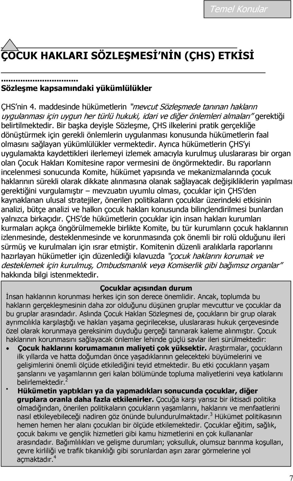 Bir baģka deyiģle SözleĢme, ÇHS ilkelerini pratik gerçekliğe dönüģtürmek için gerekli önlemlerin uygulanması konusunda hükümetlerin faal olmasını sağlayan yükümlülükler vermektedir.