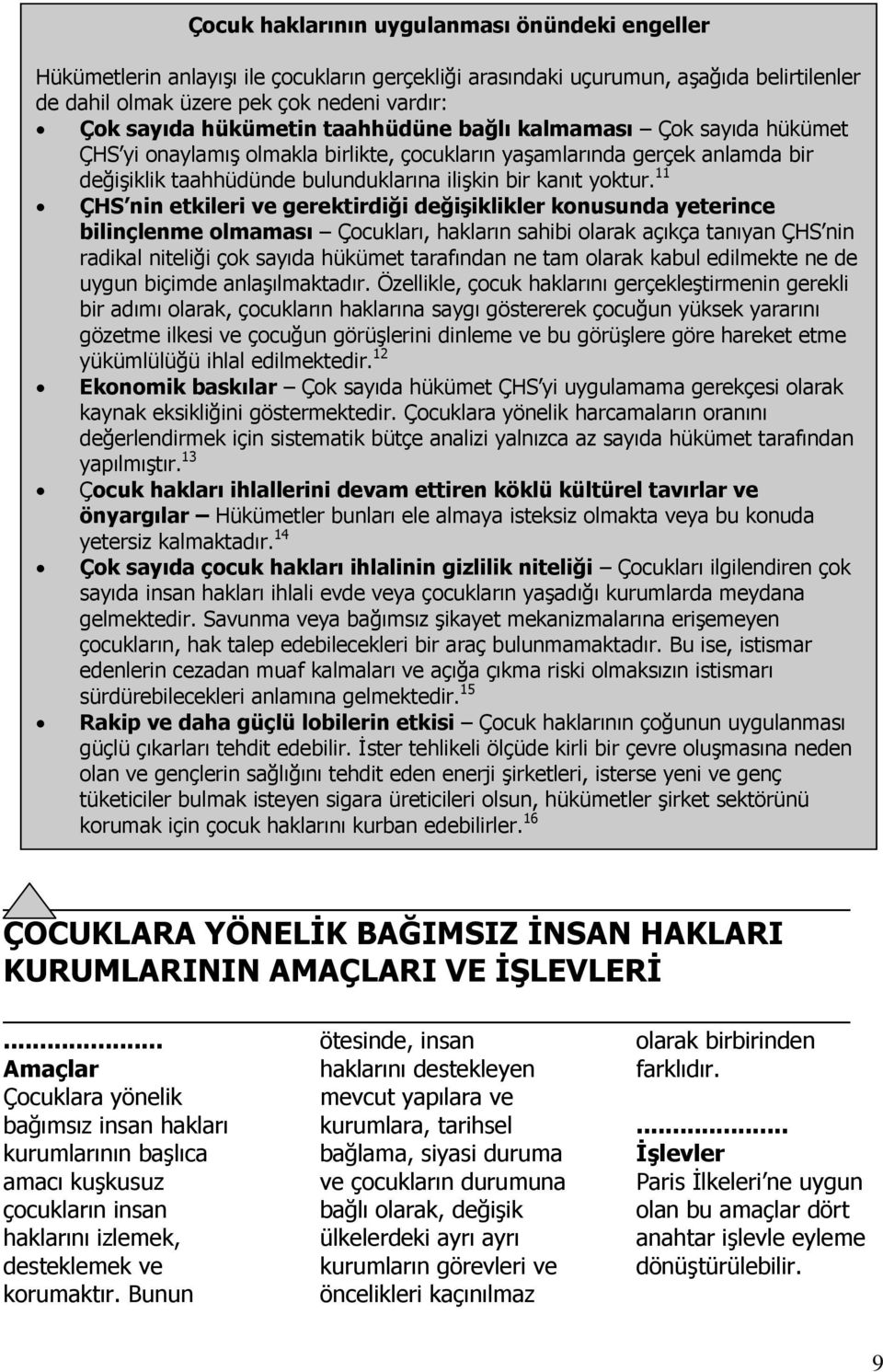 11 ÇHS nin etkileri ve gerektirdiği değiģiklikler konusunda yeterince bilinçlenme olmaması Çocukları, hakların sahibi olarak açıkça tanıyan ÇHS nin radikal niteliği çok sayıda hükümet tarafından ne