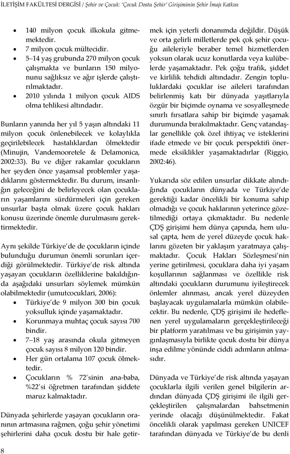 Bunların yanında her yıl 5 yaşın altındaki 11 milyon çocuk önlenebilecek ve kolaylıkla geçirilebilecek hastalıklardan ölmektedir (Minujin, Vandemooretele & Delamonica, 2002:33).