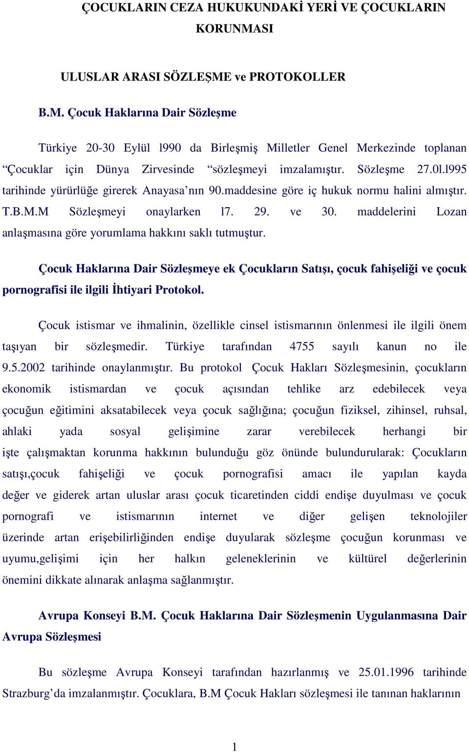 Sözleşme 27.0l.l995 tarihinde yürürlüğe girerek Anayasa nın 90.maddesine göre iç hukuk normu halini almıştır. T.B.M.M Sözleşmeyi onaylarken l7. 29. ve 30.