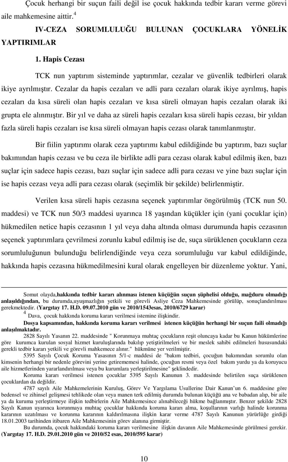 Cezalar da hapis cezaları ve adli para cezaları olarak ikiye ayrılmış, hapis cezaları da kısa süreli olan hapis cezaları ve kısa süreli olmayan hapis cezaları olarak iki grupta ele alınmıştır.