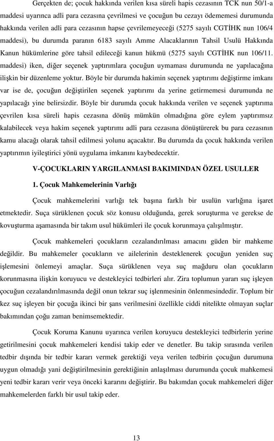 (5275 sayılı CGTİHK nun 106/11. maddesi) iken, diğer seçenek yaptırımlara çocuğun uymaması durumunda ne yapılacağına ilişkin bir düzenleme yoktur.