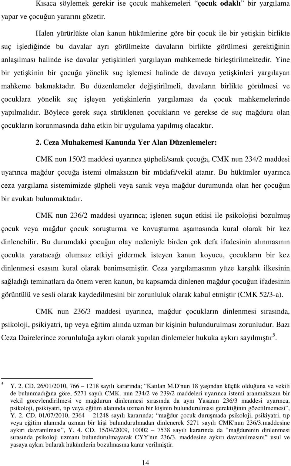 yetişkinleri yargılayan mahkemede birleştirilmektedir. Yine bir yetişkinin bir çocuğa yönelik suç işlemesi halinde de davaya yetişkinleri yargılayan mahkeme bakmaktadır.