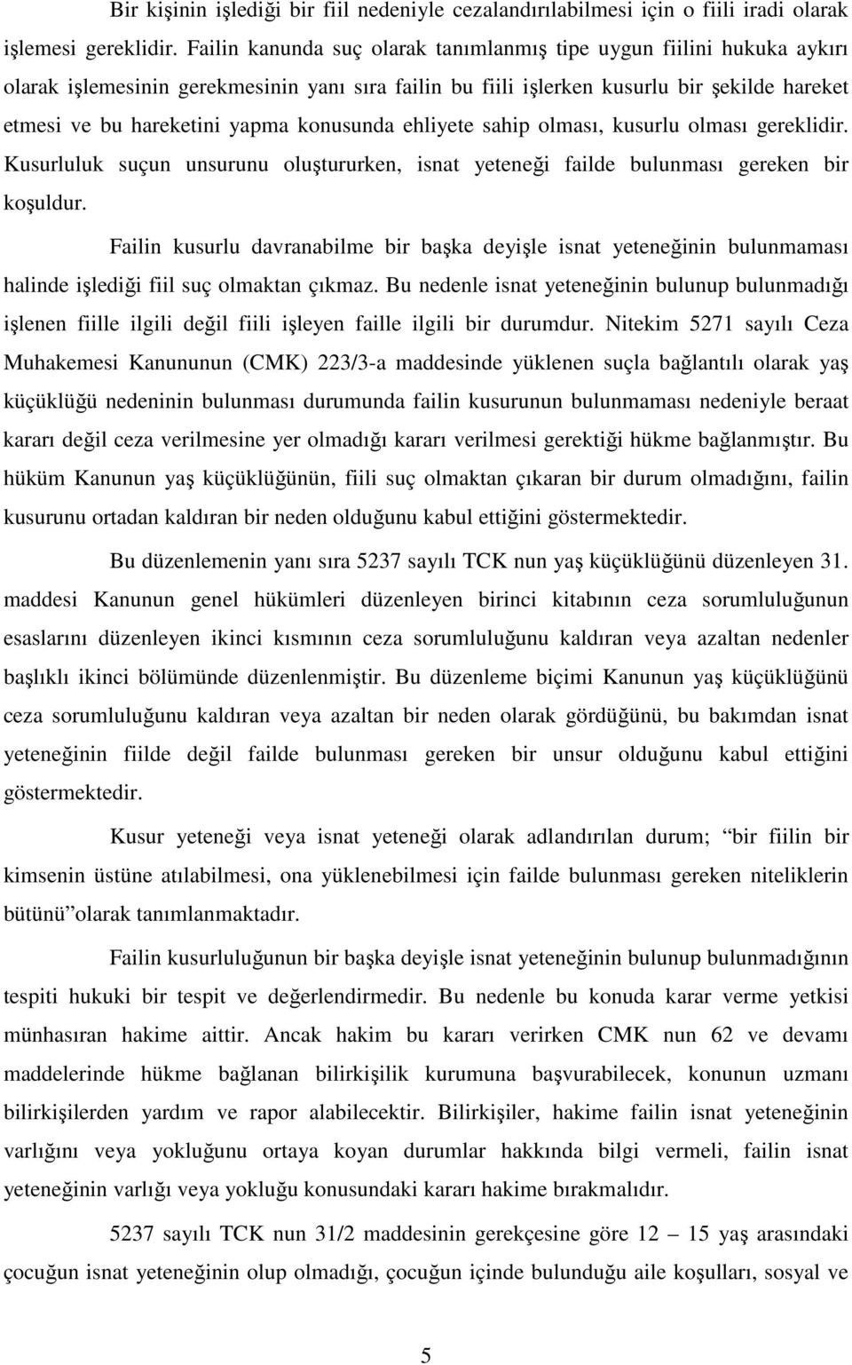 konusunda ehliyete sahip olması, kusurlu olması gereklidir. Kusurluluk suçun unsurunu oluştururken, isnat yeteneği failde bulunması gereken bir koşuldur.