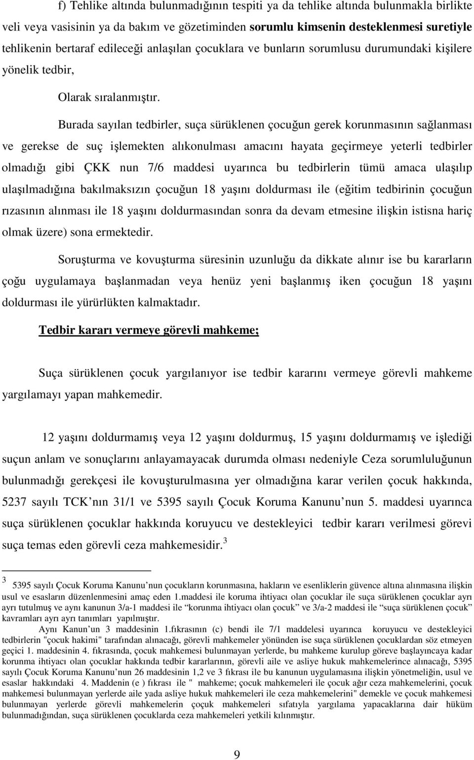 Burada sayılan tedbirler, suça sürüklenen çocuğun gerek korunmasının sağlanması ve gerekse de suç işlemekten alıkonulması amacını hayata geçirmeye yeterli tedbirler olmadığı gibi ÇKK nun 7/6 maddesi