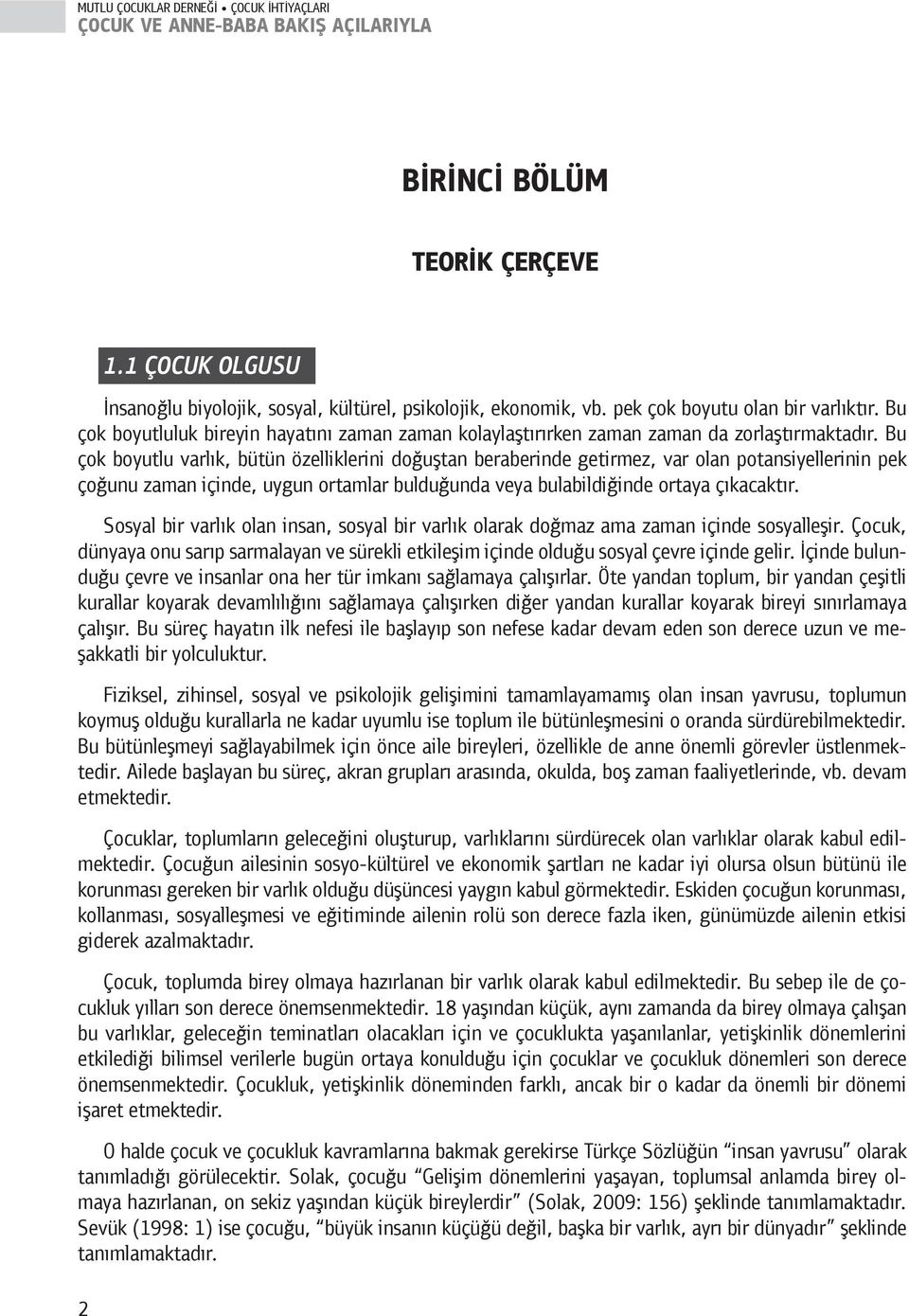 Bu çok boyutlu varlık, bütün özelliklerini doğuştan beraberinde getirmez, var olan potansiyellerinin pek çoğunu zaman içinde, uygun ortamlar bulduğunda veya bulabildiğinde ortaya çıkacaktır.