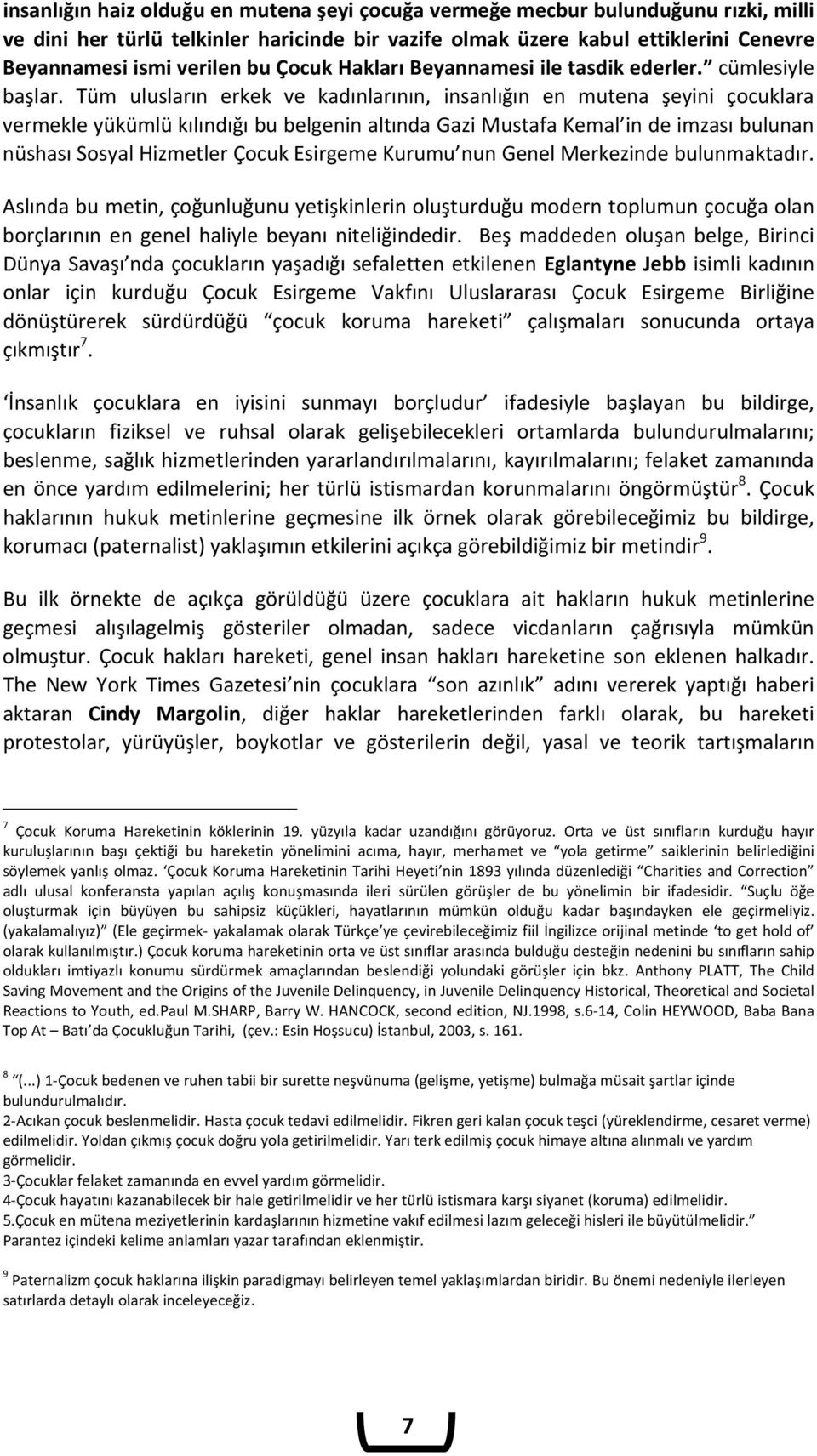 Tüm ulusların erkek ve kadınlarının, insanlığın en mutena şeyini çocuklara vermekle yükümlü kılındığı bu belgenin altında Gazi Mustafa Kemal in de imzası bulunan nüshası Sosyal Hizmetler Çocuk