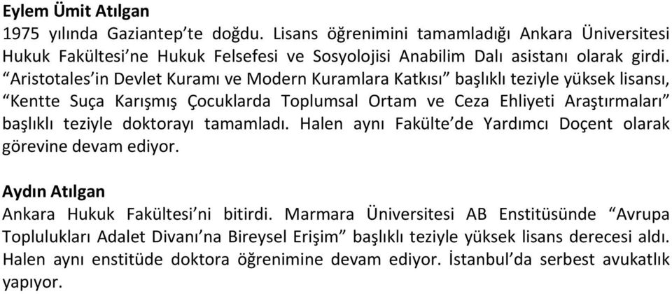 Aristotales in Devlet Kuramı ve Modern Kuramlara Katkısı başlıklı teziyle yüksek lisansı, Kentte Suça Karışmış Çocuklarda Toplumsal Ortam ve Ceza Ehliyeti Araştırmaları başlıklı teziyle