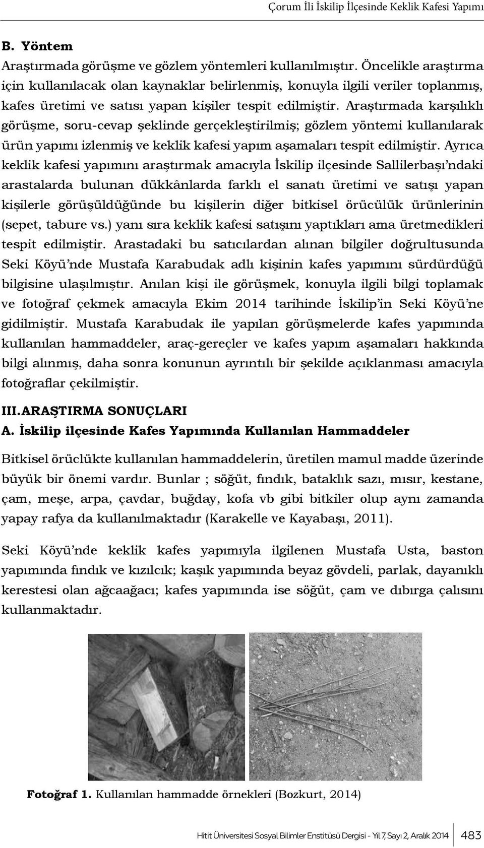 Araştırmada karşılıklı görüşme, soru-cevap şeklinde gerçekleştirilmiş; gözlem yöntemi kullanılarak ürün yapımı izlenmiş ve keklik kafesi yapım aşamaları tespit edilmiştir.