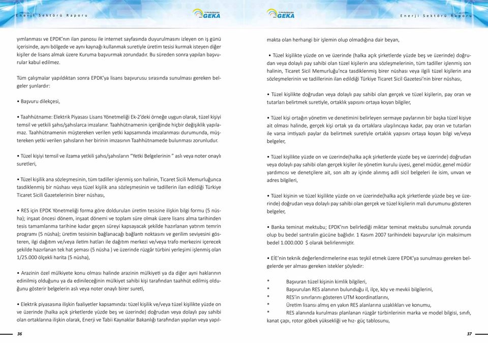 Tüm çalışmalar yapıldıktan sonra EPDK ya lisans başvurusu sırasında sunulması gereken belgeler şunlardır: Başvuru dilekçesi, Taahhütname: Elektrik Piyasası Lisans Yönetmeliği Ek-2 deki örneğe uygun