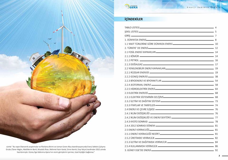 DÜNYA DA ENERJİ 8 1.1 YAKIT TÜRLERİNE GÖRE DÜNYADA ENERJİ 10 2. TÜRKİYE DE ENERJİ 12 2.1 FOSİL ENERJİ KAYNAKLARI 14 2.1.1 KÖMÜR 14 2.1.2 PETROL 16 2.1.3 DOĞALGAZ 17 2.