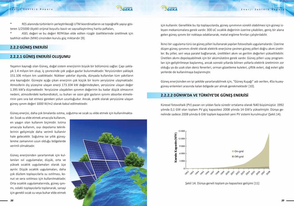 2.2 GÜNEŞ ENERJİSİ 2.2.2.1 GÜNEŞ ENERJİSİ OLUŞUMU Yaşamın kaynağı olan Güneş, doğal sistem enerjisinin büyük bir bölümünü sağlar. Çapı yaklaşık 1.