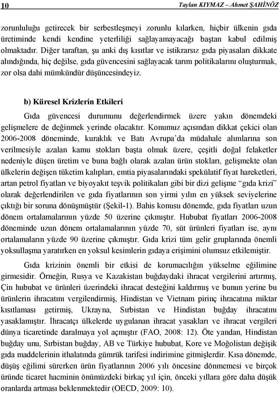 düşüncesindeyiz. b) Küresel Krizlerin Etkileri Gıda güvencesi durumunu değerlendirmek üzere yakın dönemdeki gelişmelere de değinmek yerinde olacaktır.