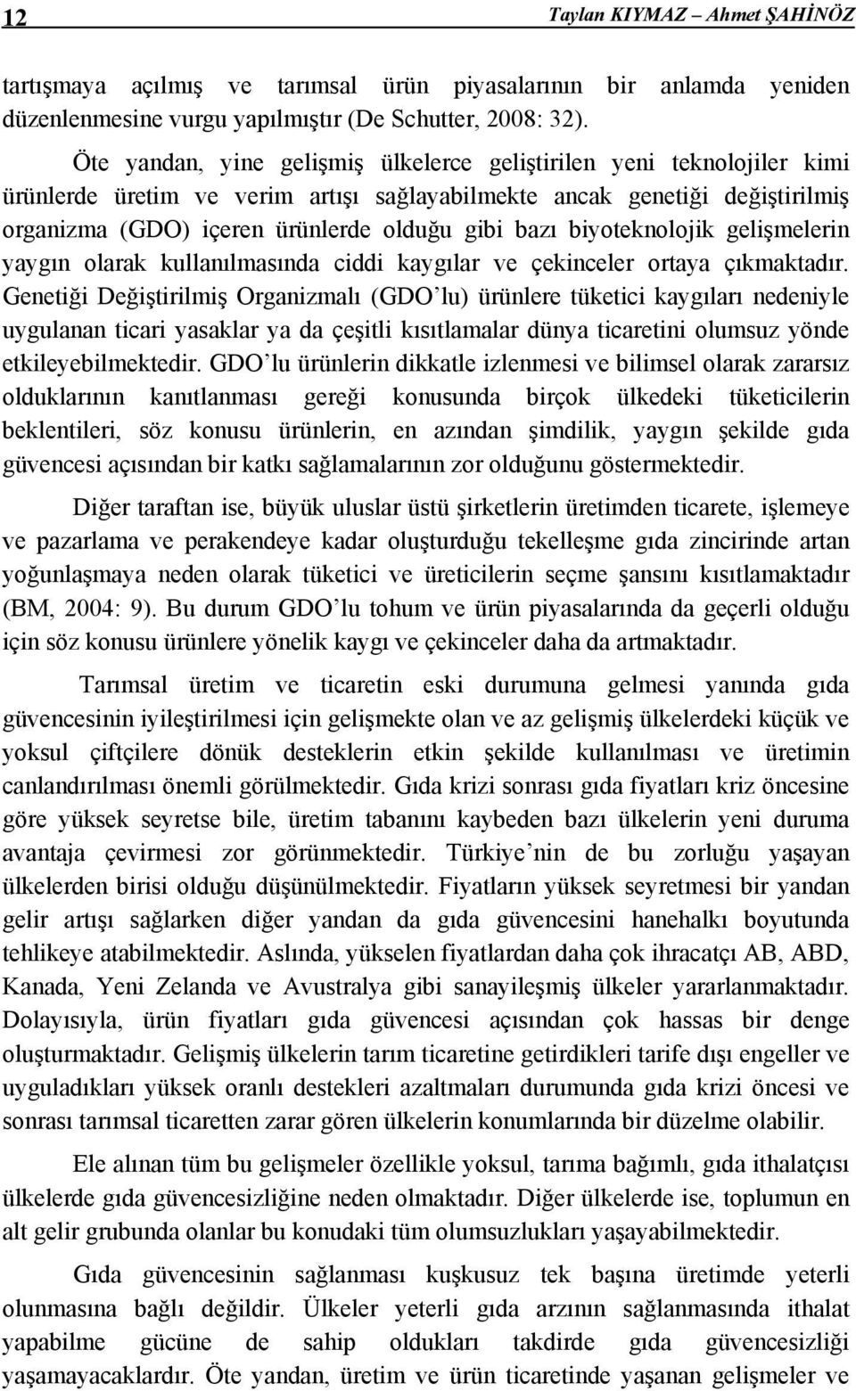 biyoteknolojik gelişmelerin yaygın olarak kullanılmasında ciddi kaygılar ve çekinceler ortaya çıkmaktadır.