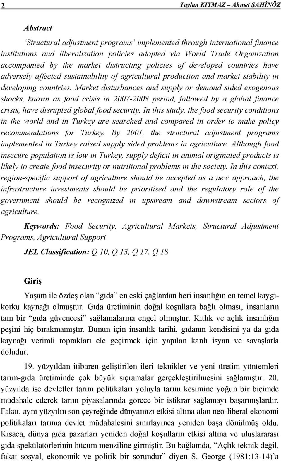 Market disturbances and supply or demand sided exogenous shocks, known as food crisis in 2007-2008 period, followed by a global finance crisis, have disrupted global food security.