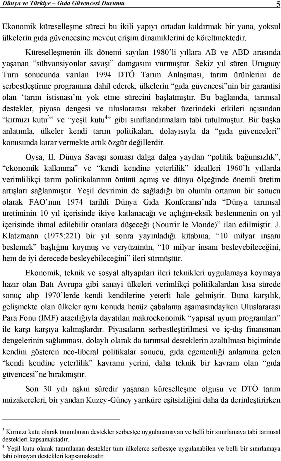 Sekiz yıl süren Uruguay Turu sonucunda varılan 1994 DTÖ Tarım Anlaşması, tarım ürünlerini de serbestleştirme programına dahil ederek, ülkelerin gıda güvencesi nin bir garantisi olan tarım istisnası