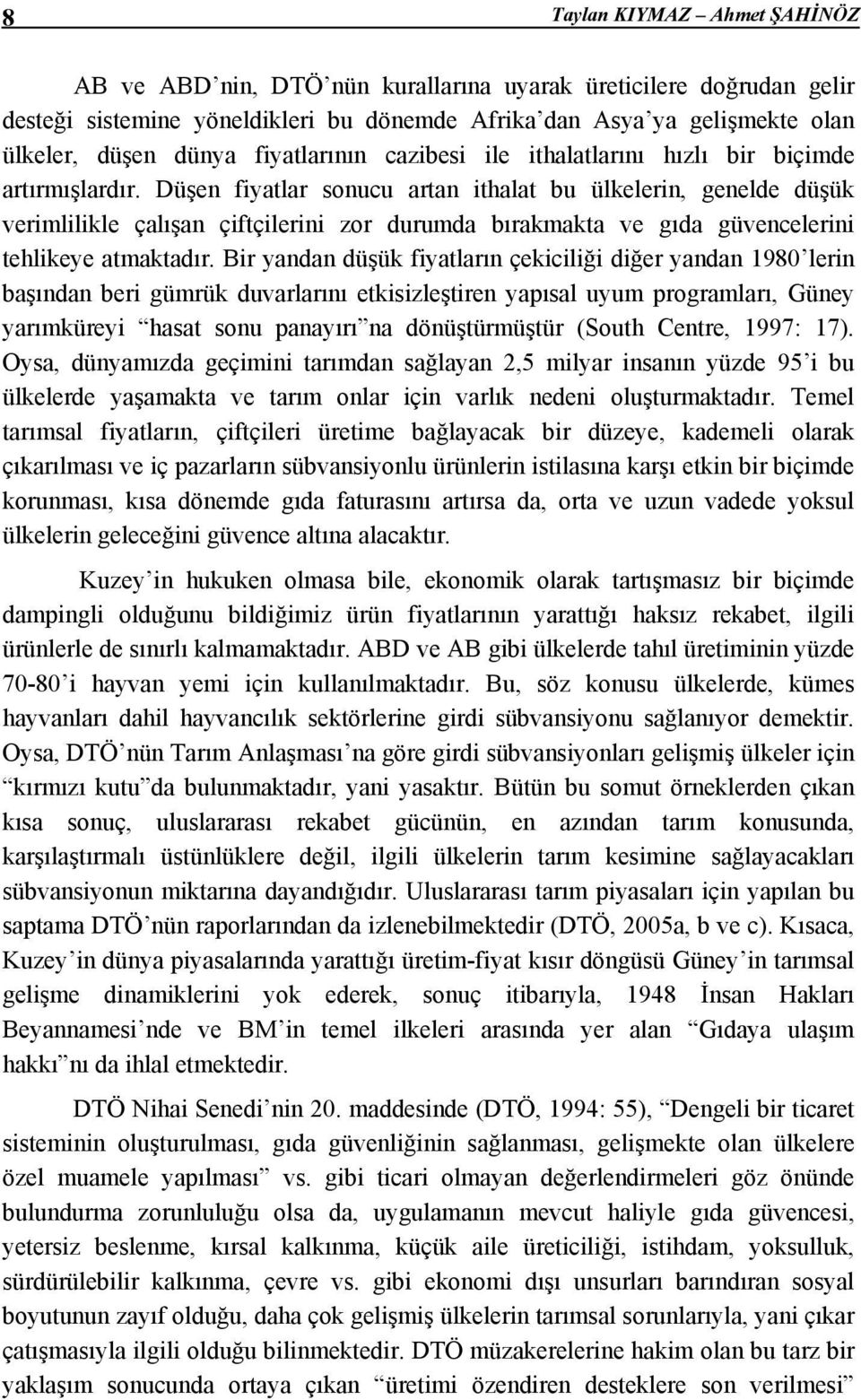 Düşen fiyatlar sonucu artan ithalat bu ülkelerin, genelde düşük verimlilikle çalışan çiftçilerini zor durumda bırakmakta ve gıda güvencelerini tehlikeye atmaktadır.