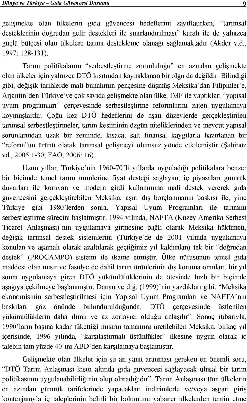 Tarım politikalarını serbestleştirme zorunluluğu en azından gelişmekte olan ülkeler için yalnızca DTÖ kısıtından kaynaklanan bir olgu da değildir.