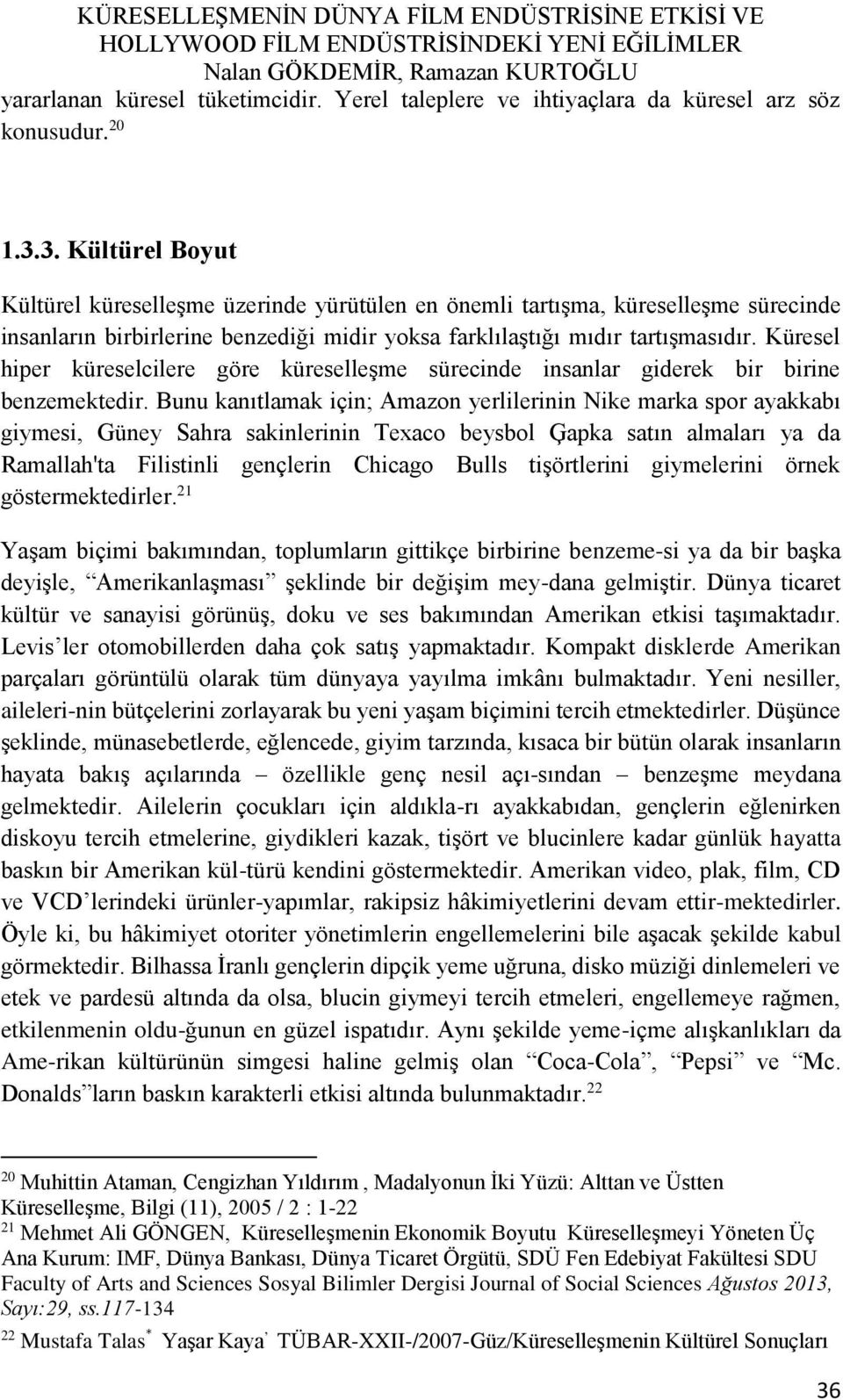 Küresel hiper küreselcilere göre küreselleşme sürecinde insanlar giderek bir birine benzemektedir.