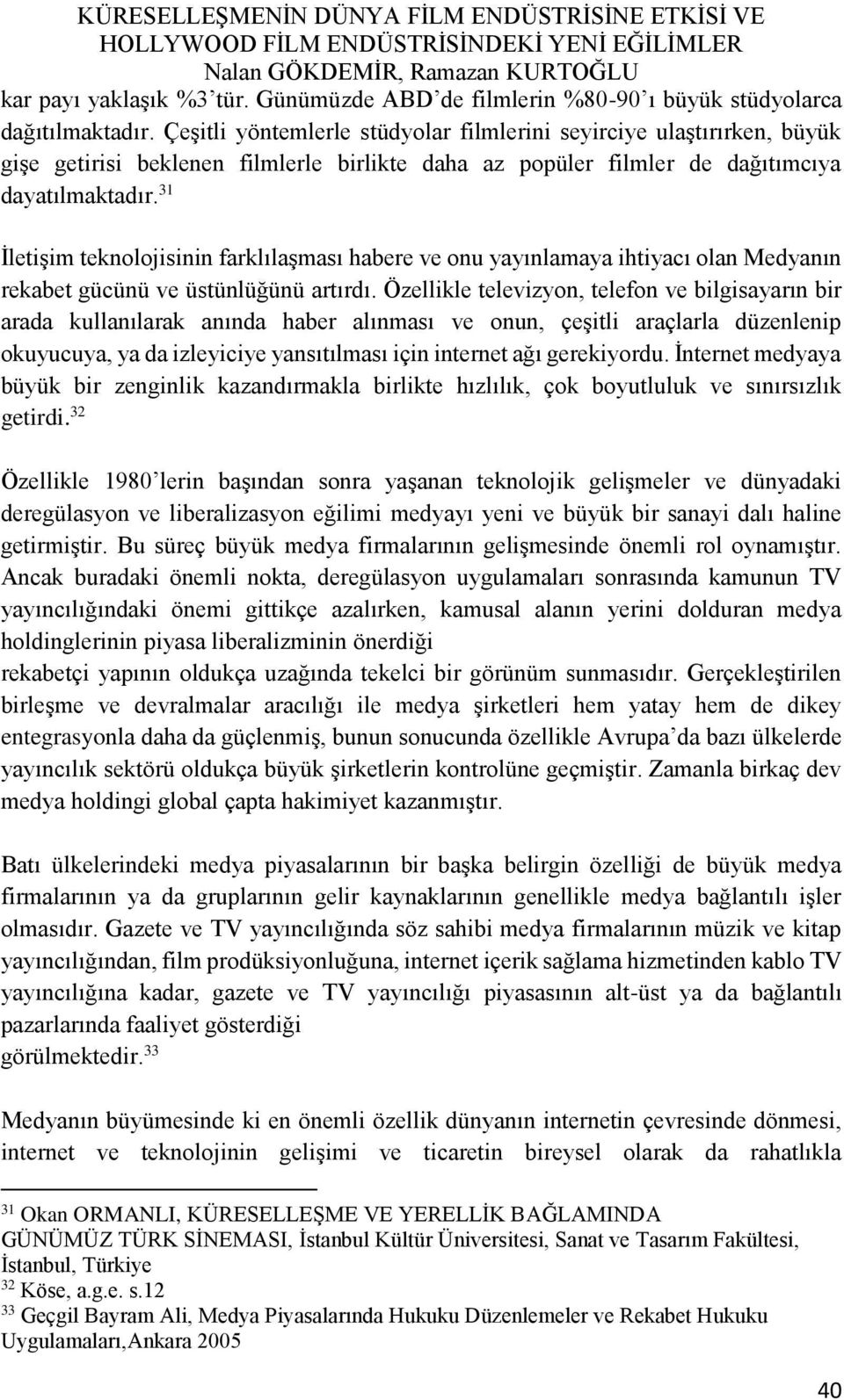 31 İletişim teknolojisinin farklılaşması habere ve onu yayınlamaya ihtiyacı olan Medyanın rekabet gücünü ve üstünlüğünü artırdı.