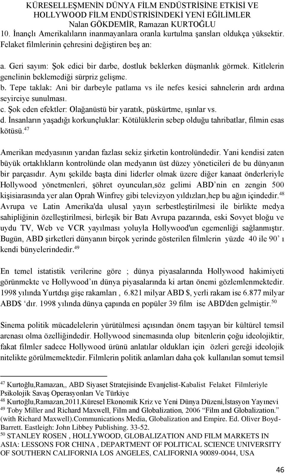 c. Şok eden efektler: Olağanüstü bir yaratık, püskürtme, ışınlar vs. d. İnsanların yaşadığı korkunçluklar: Kötülüklerin sebep olduğu tahribatlar, filmin esas kötüsü.