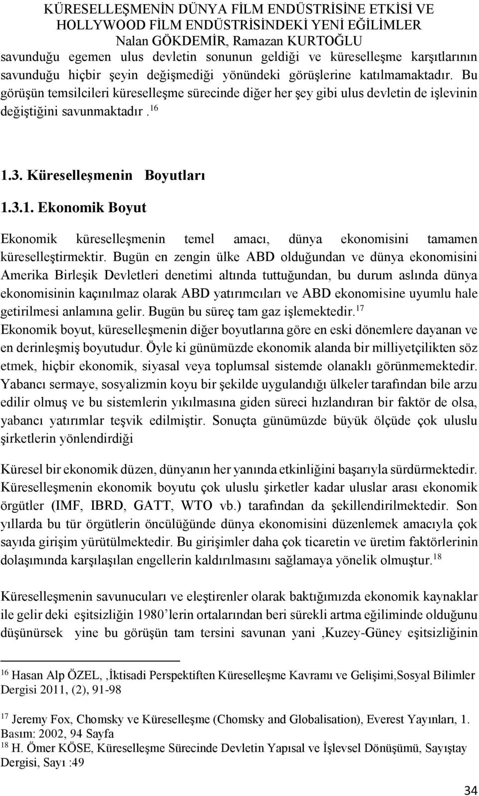 1.3. Küreselleşmenin Boyutları 1.3.1. Ekonomik Boyut Ekonomik küreselleşmenin temel amacı, dünya ekonomisini tamamen küreselleştirmektir.