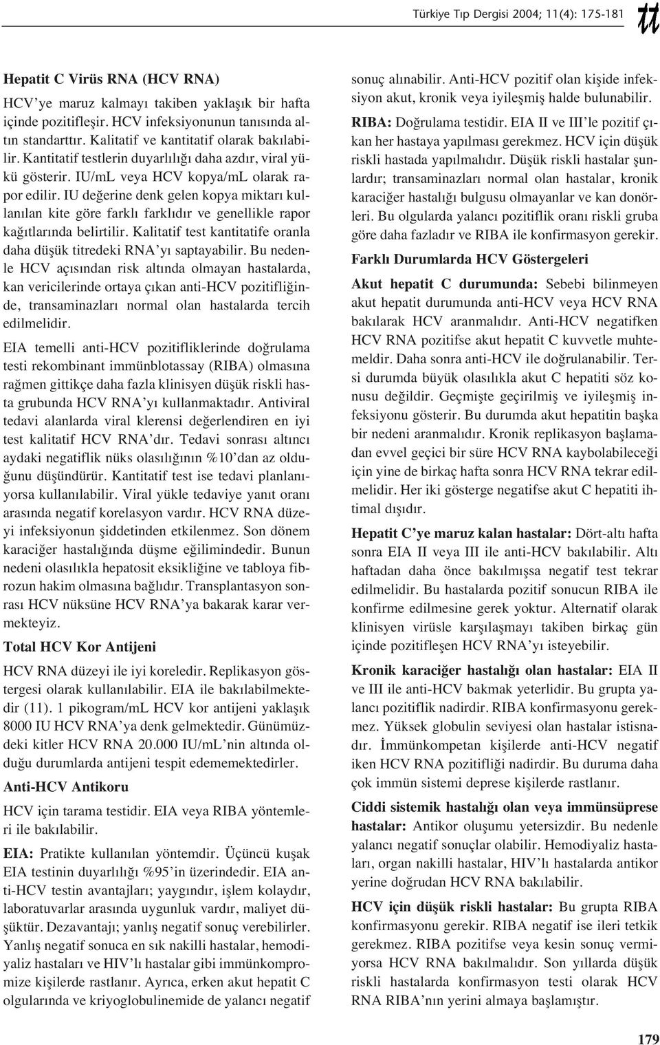 IU değerine denk gelen kopya miktar kullan lan kite göre farkl farkl d r ve genellikle rapor kağ tlar nda belirtilir. Kalitatif test kantitatife oranla daha düşük titredeki RNA y saptayabilir.