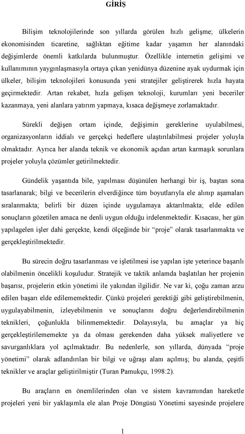 geçirmektedir. Artan rekabet, hızla gelişen teknoloji, kurumları yeni beceriler kazanmaya, yeni alanlara yatırım yapmaya, kısaca değişmeye zorlamaktadır.