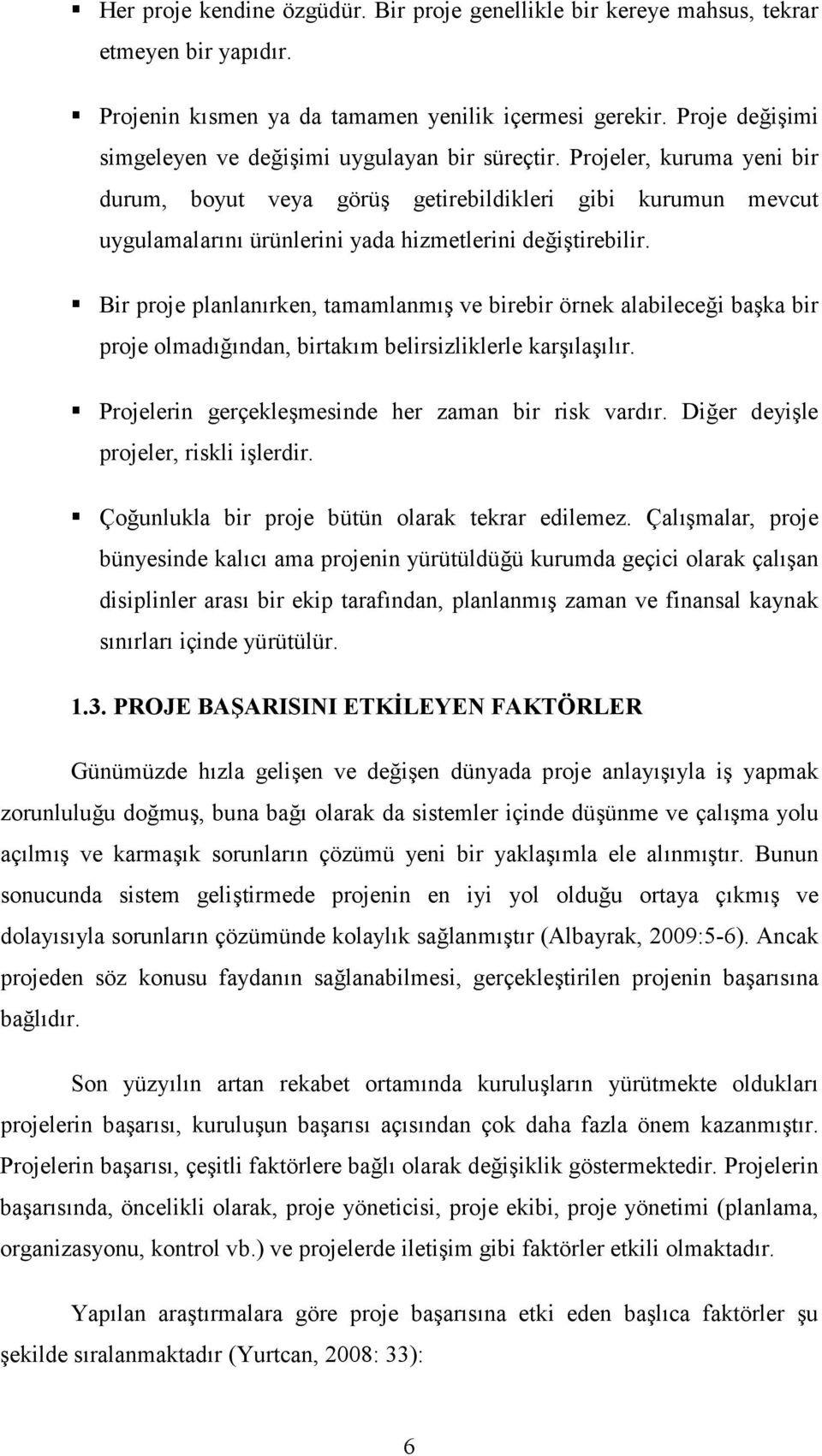 Projeler, kuruma yeni bir durum, boyut veya görüş getirebildikleri gibi kurumun mevcut uygulamalarını ürünlerini yada hizmetlerini değiştirebilir.