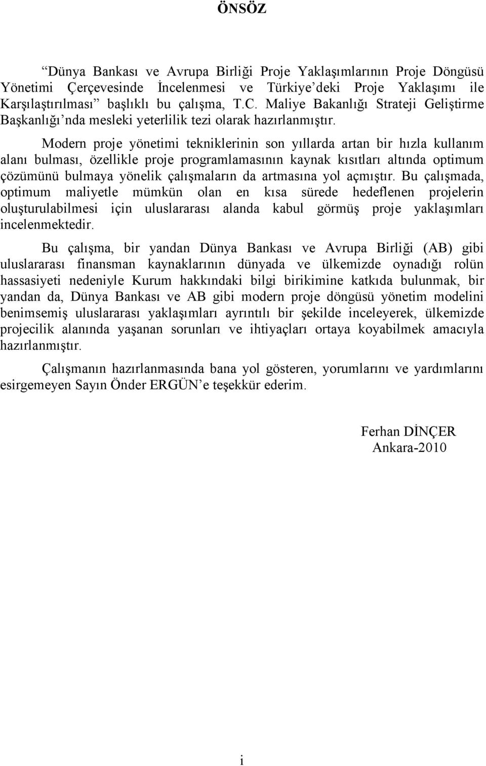 Modern proje yönetimi tekniklerinin son yıllarda artan bir hızla kullanım alanı bulması, özellikle proje programlamasının kaynak kısıtları altında optimum çözümünü bulmaya yönelik çalışmaların da