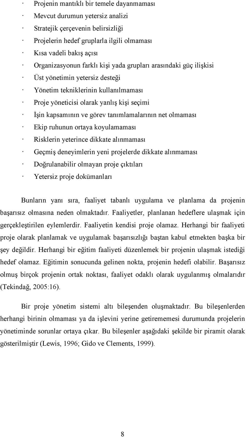 olmaması Ekip ruhunun ortaya koyulamaması Risklerin yeterince dikkate alınmaması Geçmiş deneyimlerin yeni projelerde dikkate alınmaması Doğrulanabilir olmayan proje çıktıları Yetersiz proje