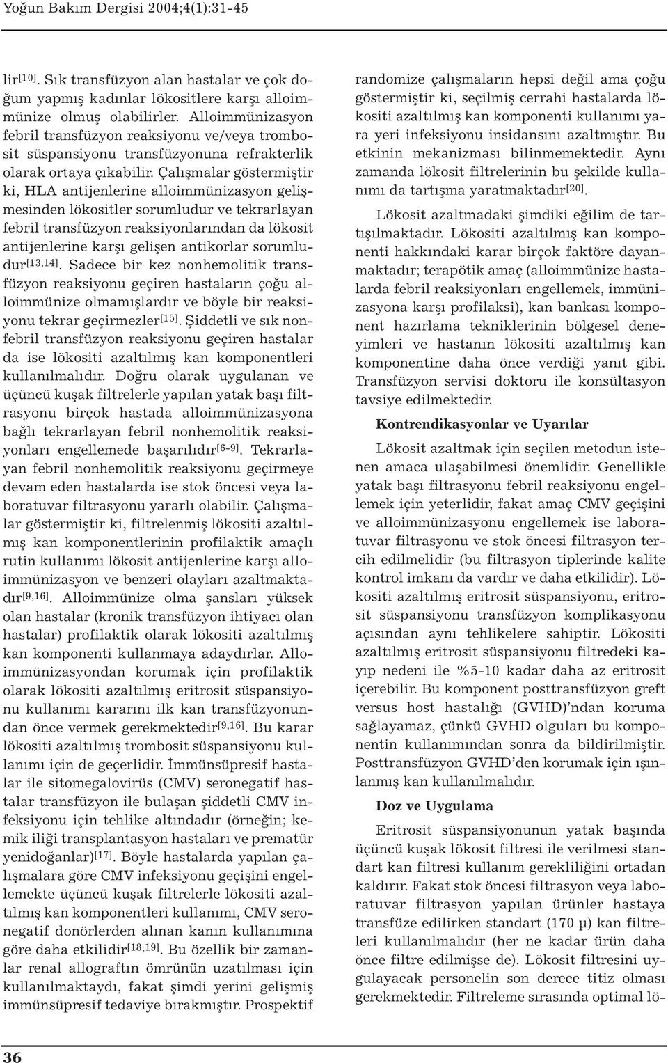 Çalışmalar göstermiştir ki, HLA antijenlerine alloimmünizasyon gelişmesinden lökositler sorumludur ve tekrarlayan febril transfüzyon reaksiyonlarından da lökosit antijenlerine karşı gelişen