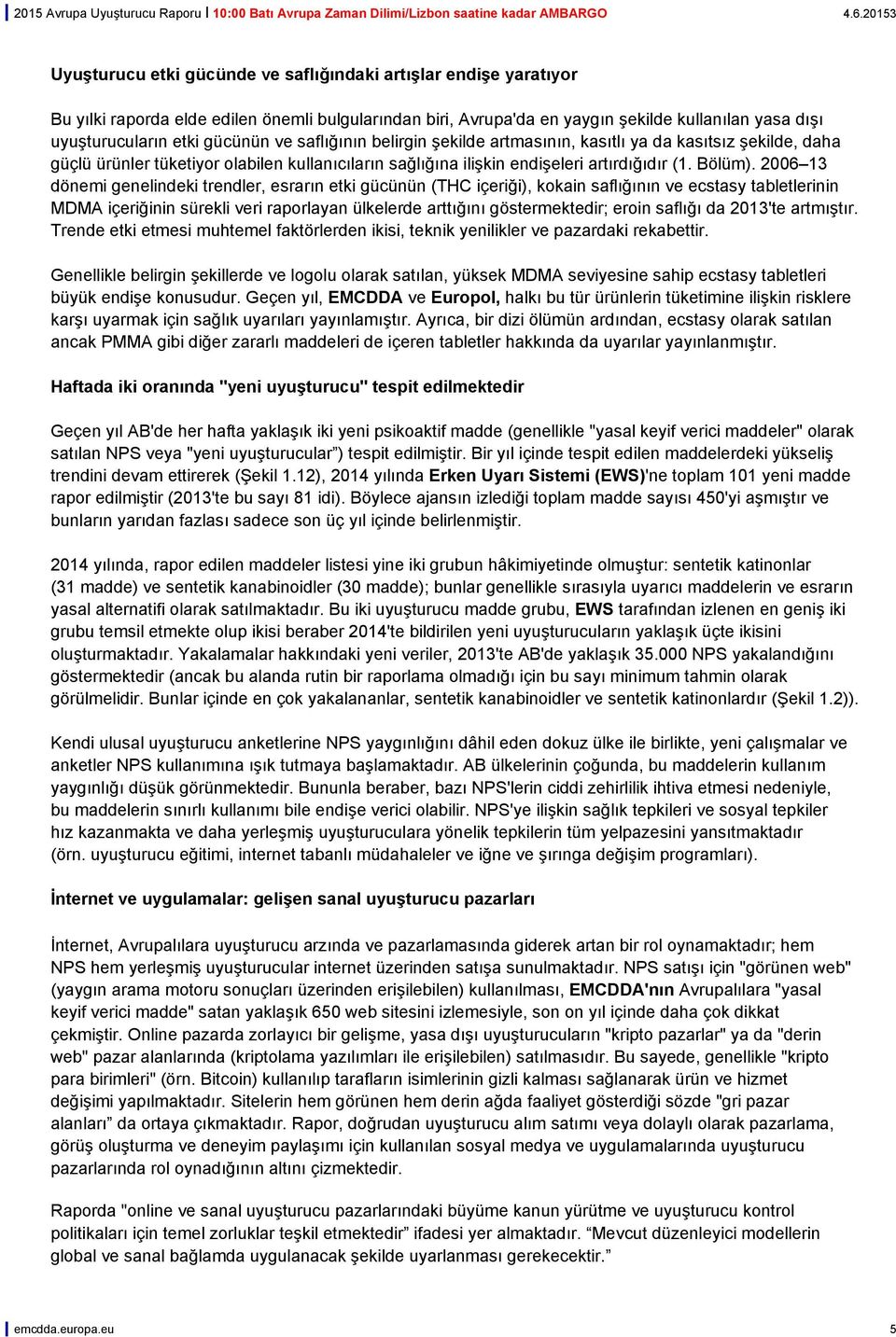 2006 13 dönemi genelindeki trendler, esrarın etki gücünün (THC içeriği), kokain saflığının ve ecstasy tabletlerinin MDMA içeriğinin sürekli veri raporlayan ülkelerde arttığını göstermektedir; eroin