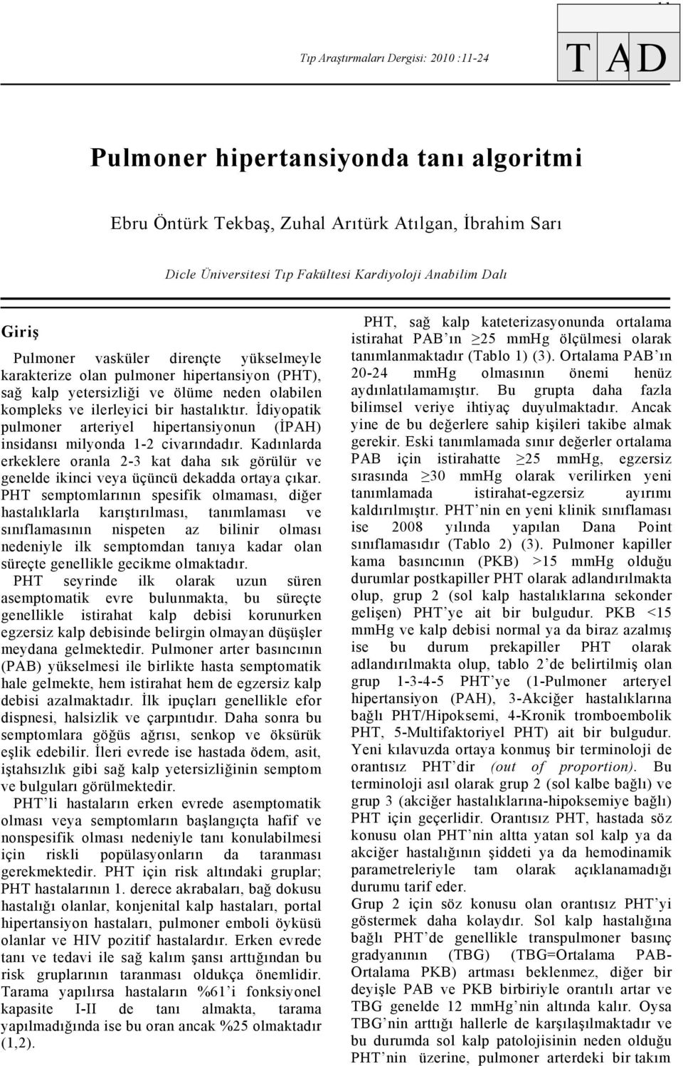 hastalıktır. İdiyopatik pulmoner arteriyel hipertansiyonun (İPAH) insidansı milyonda 1-2 civarındadır.