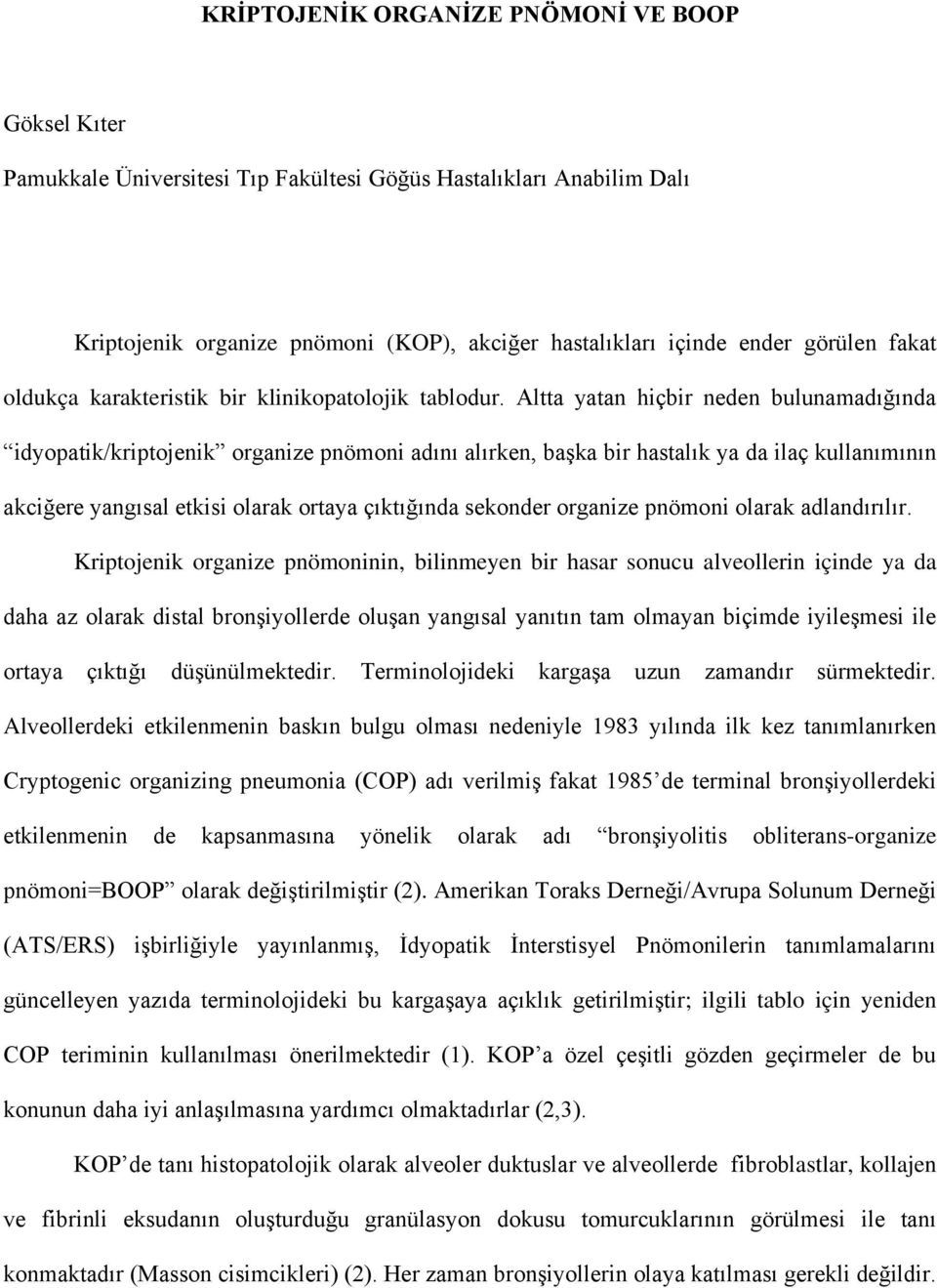 Altta yatan hiçbir neden bulunamadığında idyopatik/kriptojenik organize pnömoni adını alırken, başka bir hastalık ya da ilaç kullanımının akciğere yangısal etkisi olarak ortaya çıktığında sekonder